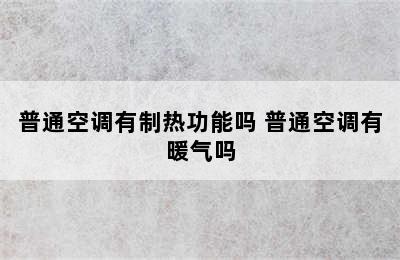 普通空调有制热功能吗 普通空调有暖气吗